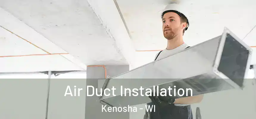  Air Duct Installation Kenosha - WI