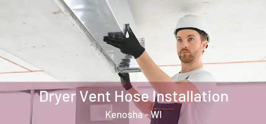Dryer Vent Hose Installation Kenosha - WI