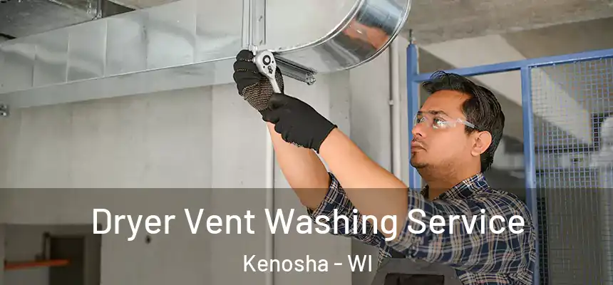 Dryer Vent Washing Service Kenosha - WI