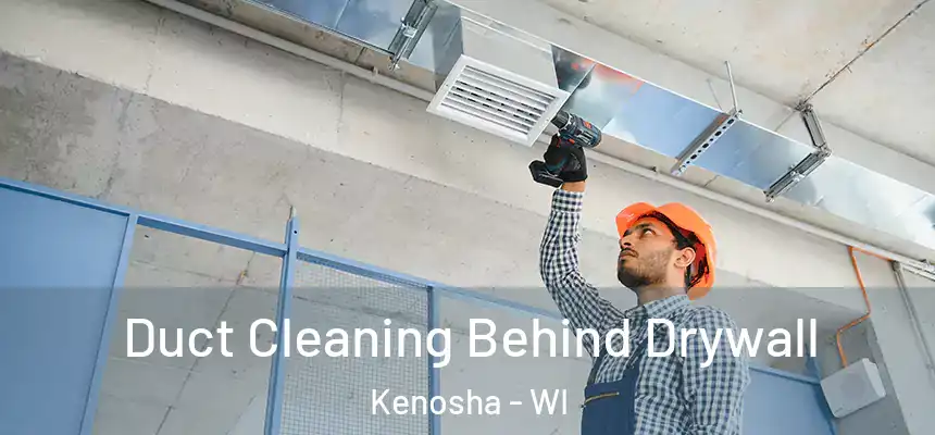 Duct Cleaning Behind Drywall Kenosha - WI