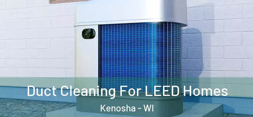  Duct Cleaning For LEED Homes Kenosha - WI
