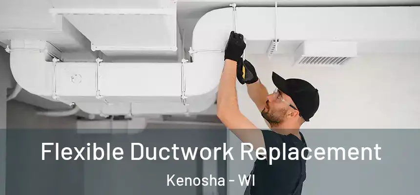 Flexible Ductwork Replacement Kenosha - WI