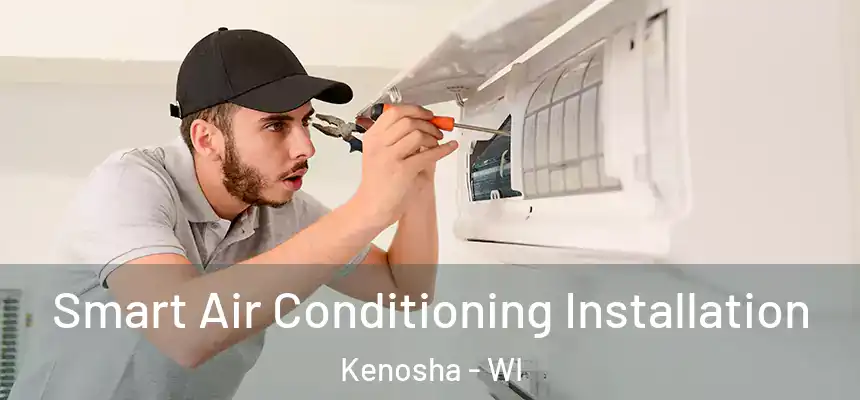 Smart Air Conditioning Installation Kenosha - WI