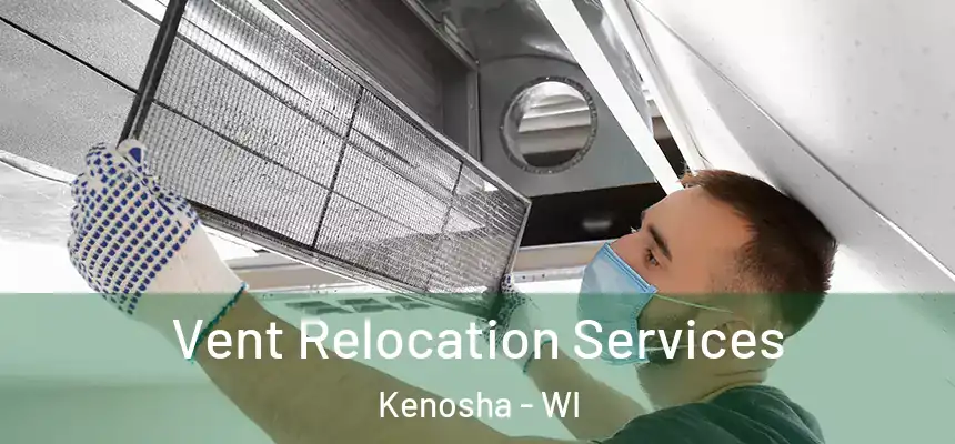 Vent Relocation Services Kenosha - WI
